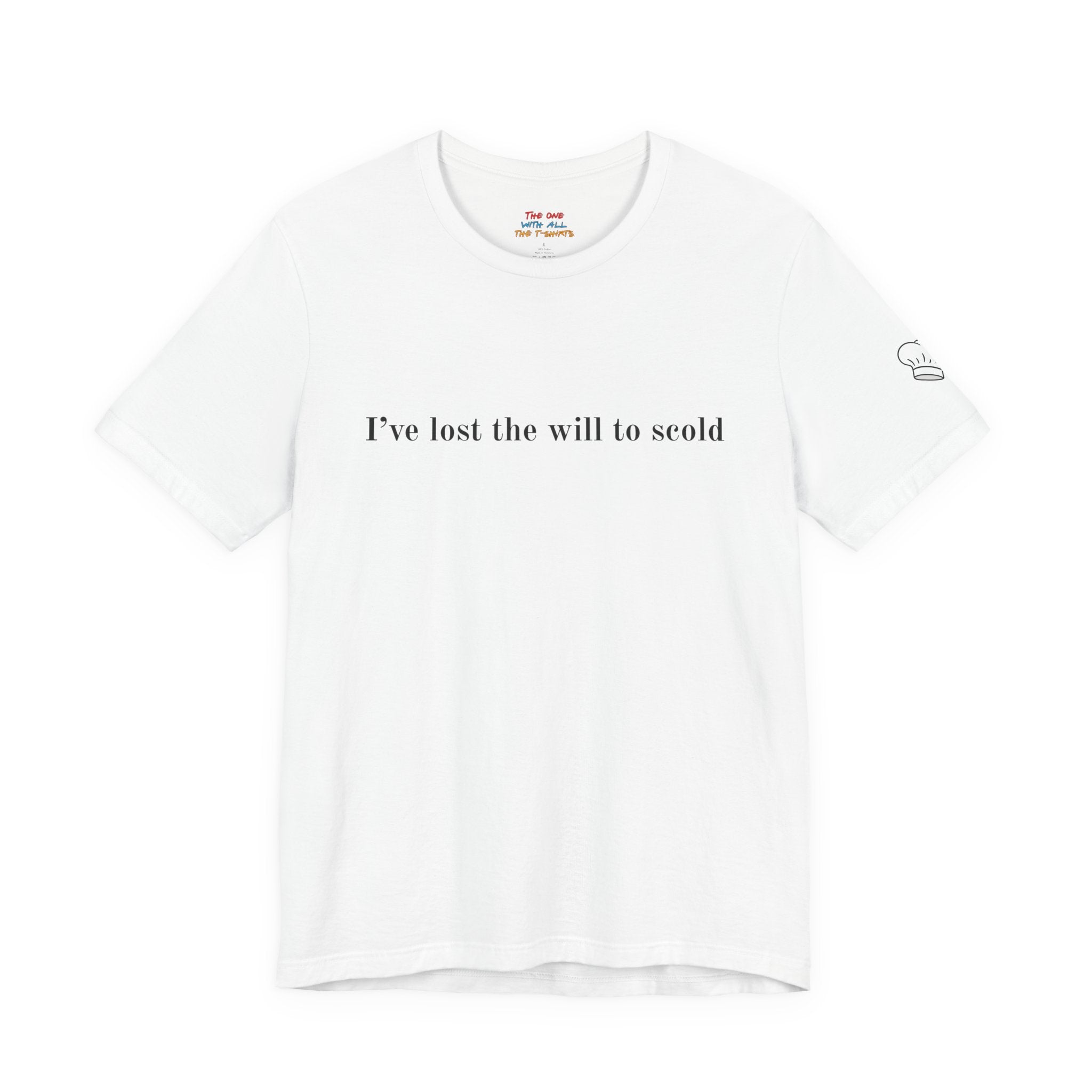 I’ve Lost the Will to Scold Quote T-Shirt – Monica Inspired