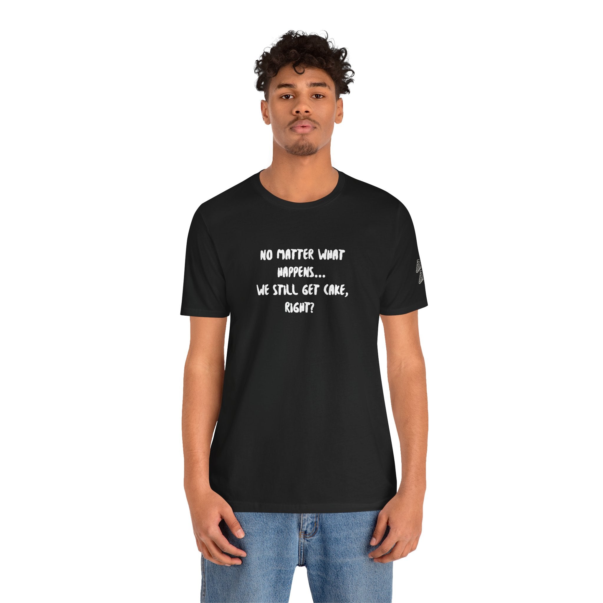 We Still Get Cake Quote T-Shirt – Joey Inspired