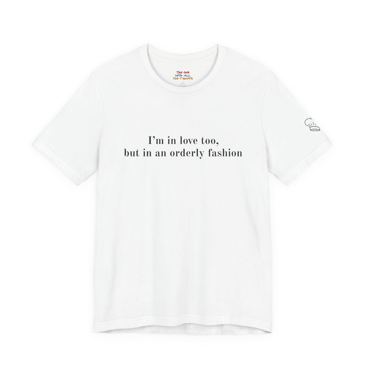 I’m in love too, but in an orderly fashion