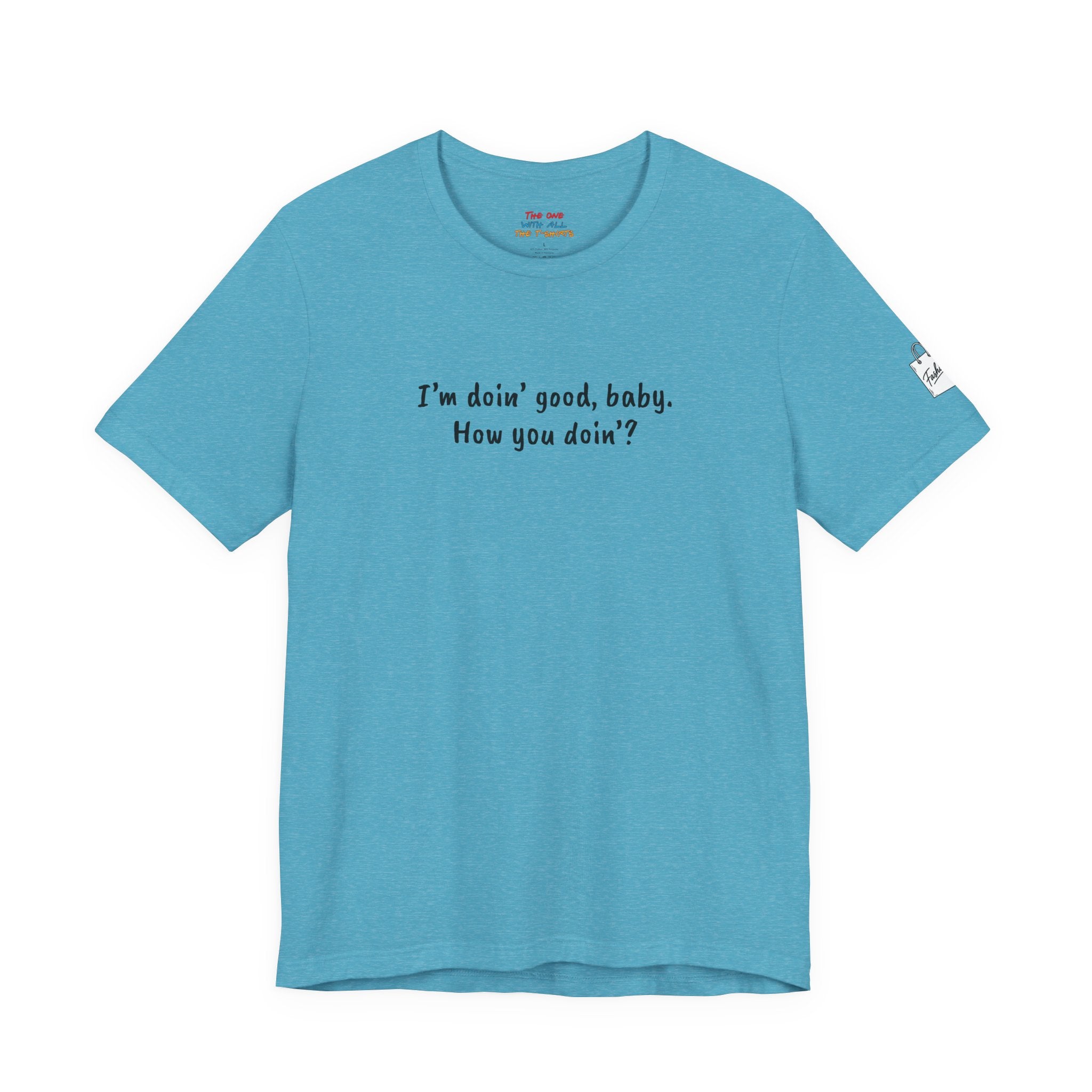 I’m doin’ good, baby. How you doin’?   Quote T-Shirt – Rachel Inspired