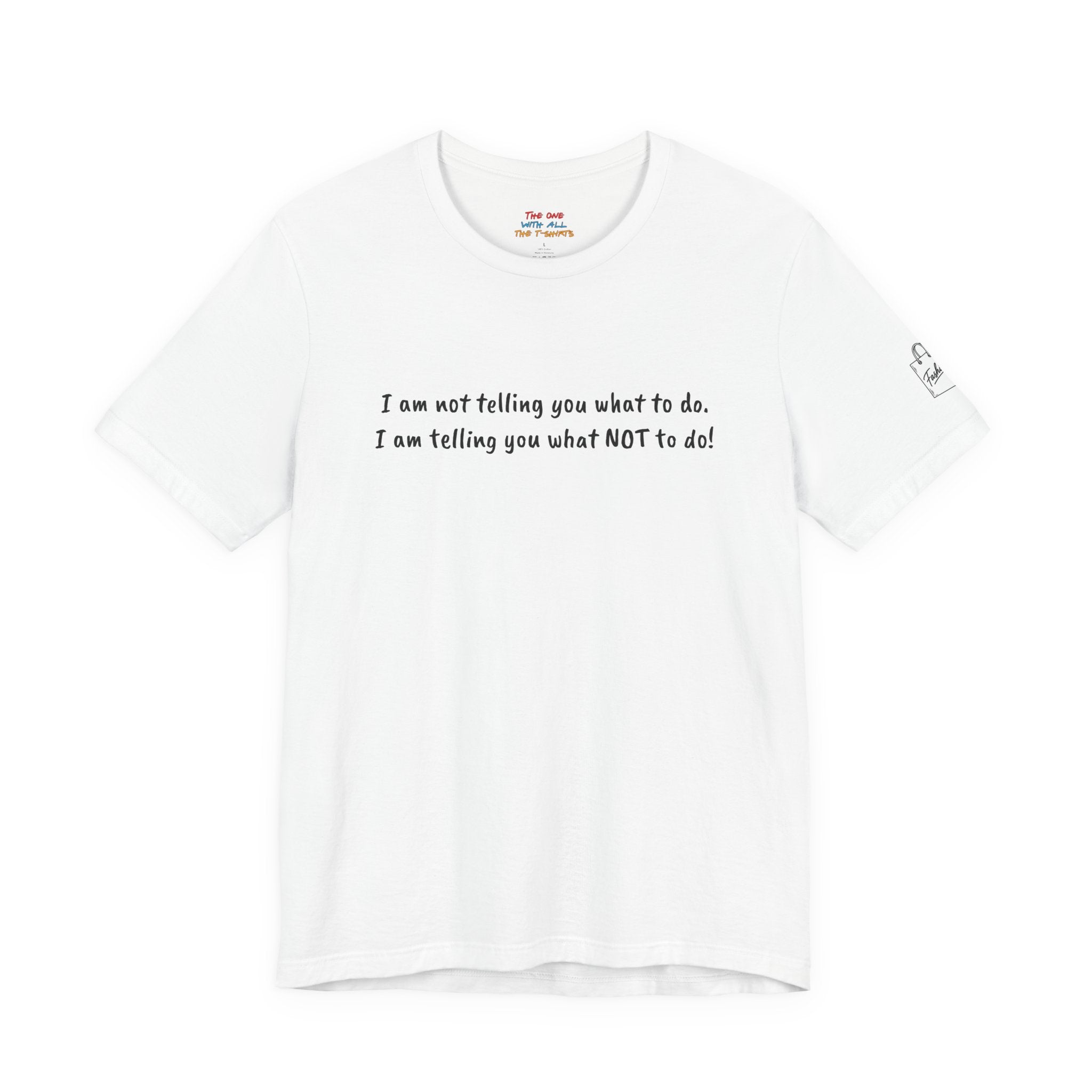 I am not telling you what to do. I am telling you what NOT to do!  Quote T-Shirt – Rachel Inspired