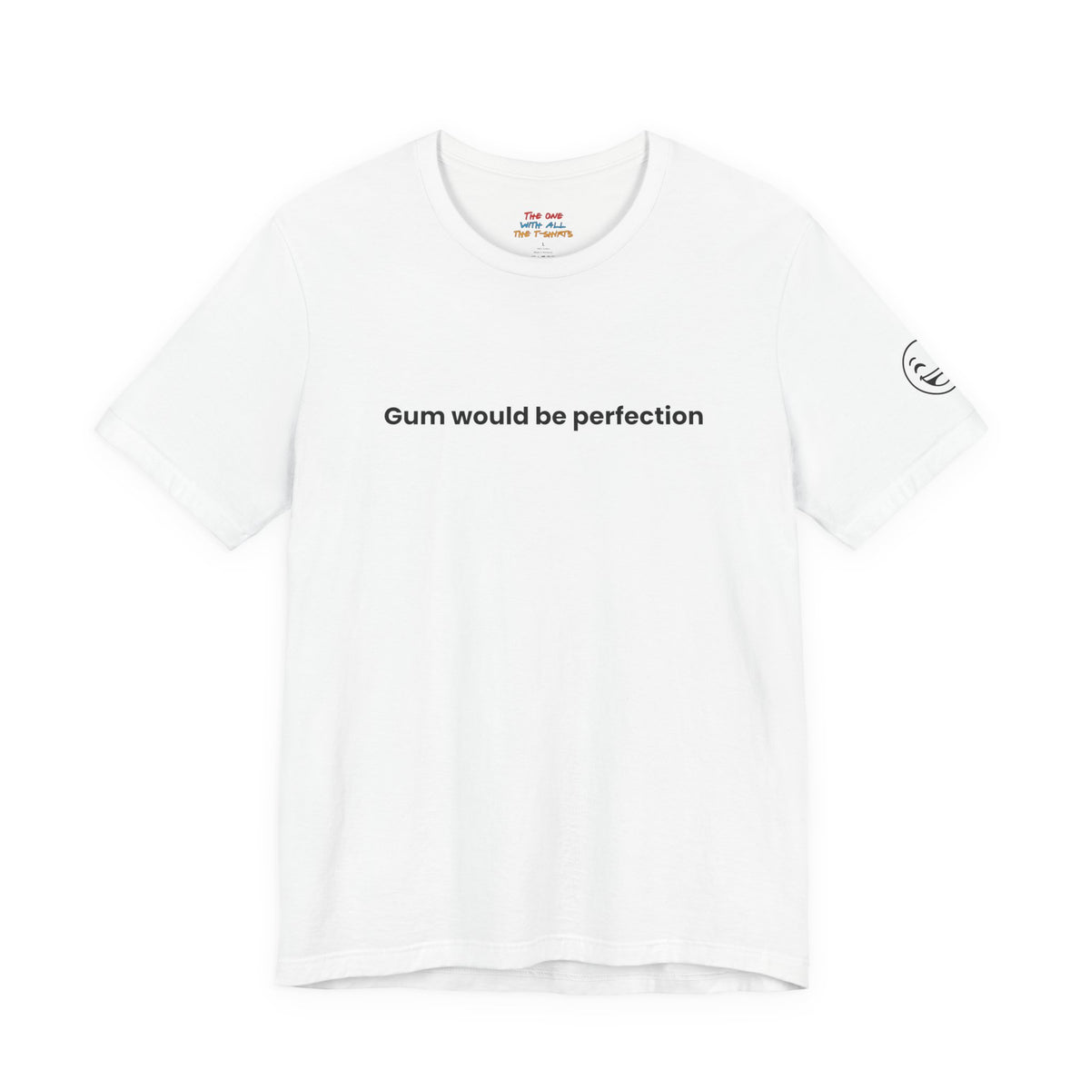 Gum would be perfection