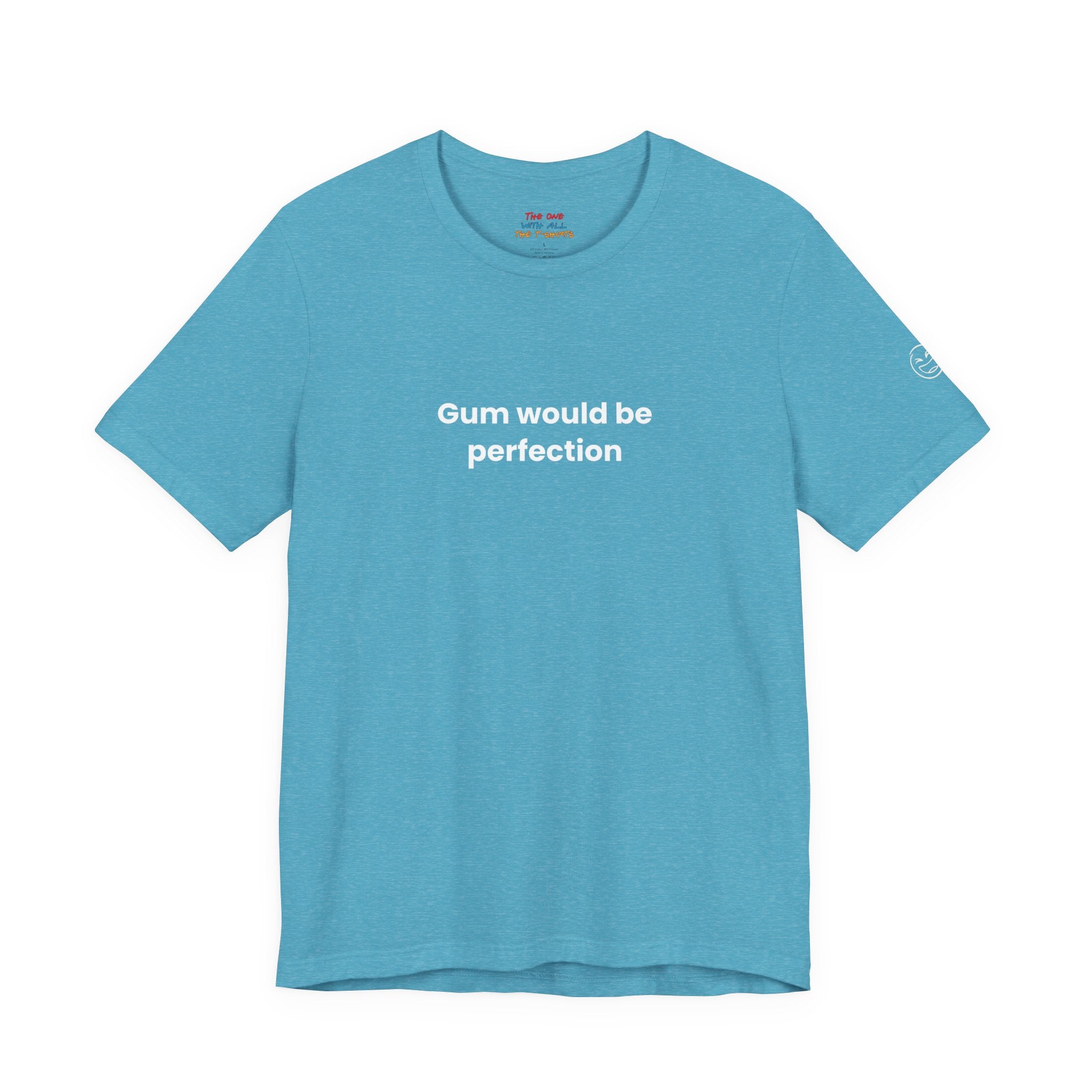 Gum Would Be Perfection Quote T-Shirt – Chandler Inspired
