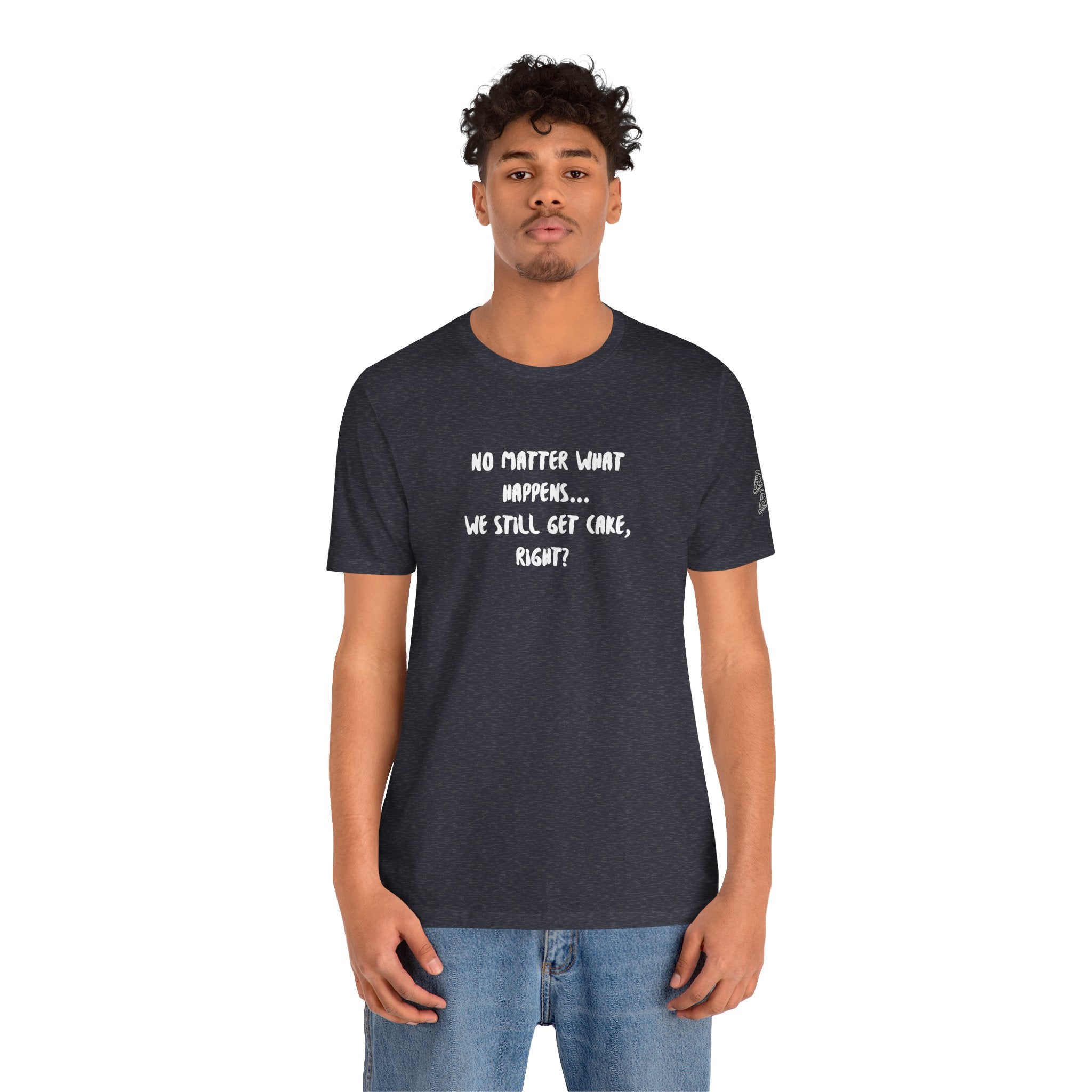 We Still Get Cake Quote T-Shirt – Joey Inspired