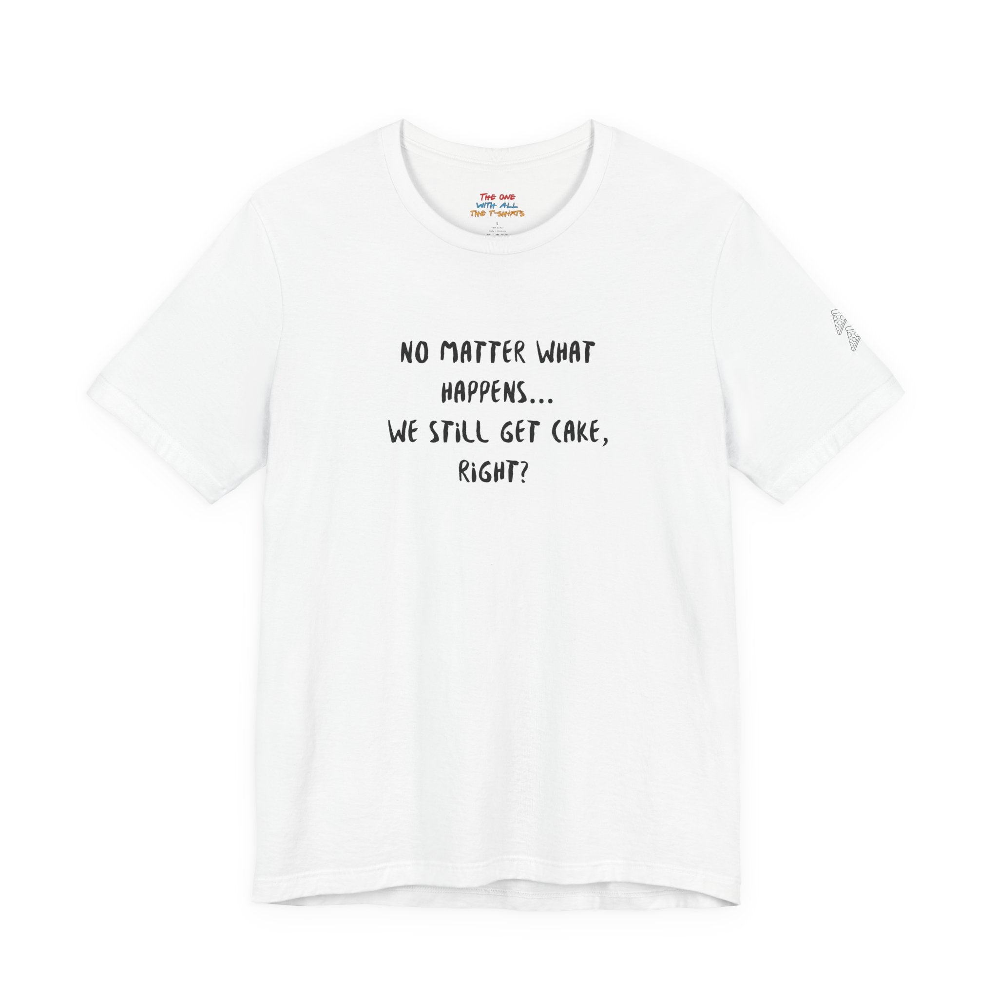 We Still Get Cake Quote T-Shirt – Joey Inspired