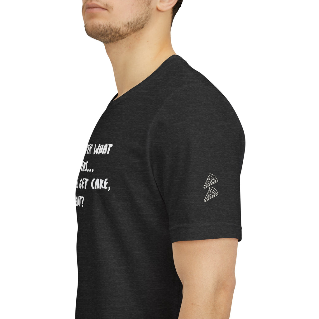 We Still Get Cake Quote T-Shirt – Joey Inspired