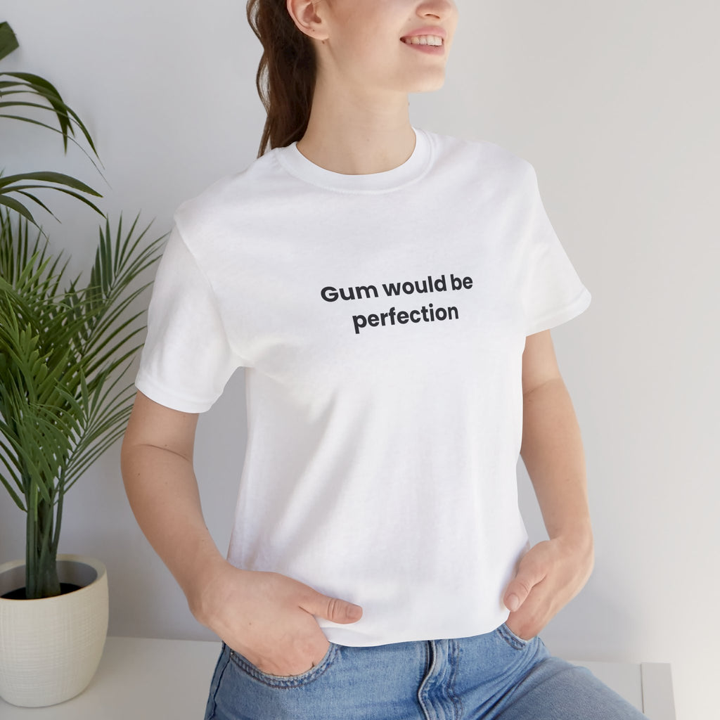 Gum Would Be Perfection Quote T-Shirt – Chandler Inspired