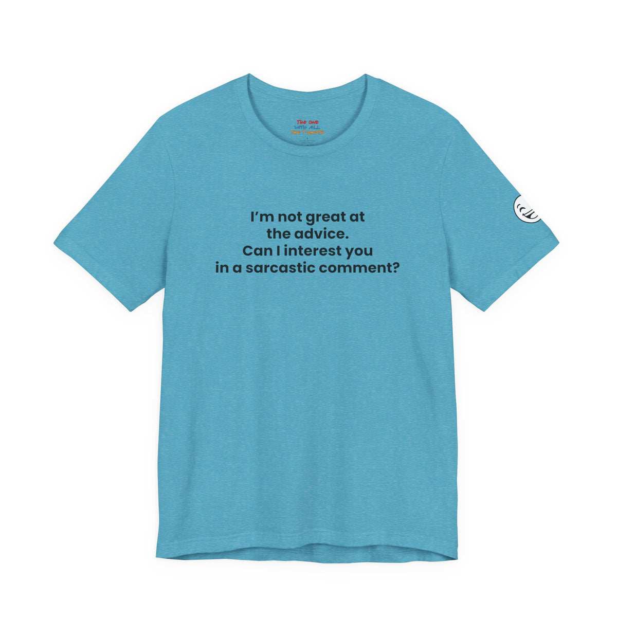 I’m not great at the advice. Can I interest you in a sarcastic comment?