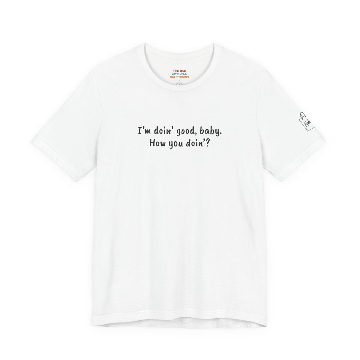 I’m doin’ good, baby. How you doin’?   Quote T-Shirt – Rachel Inspired