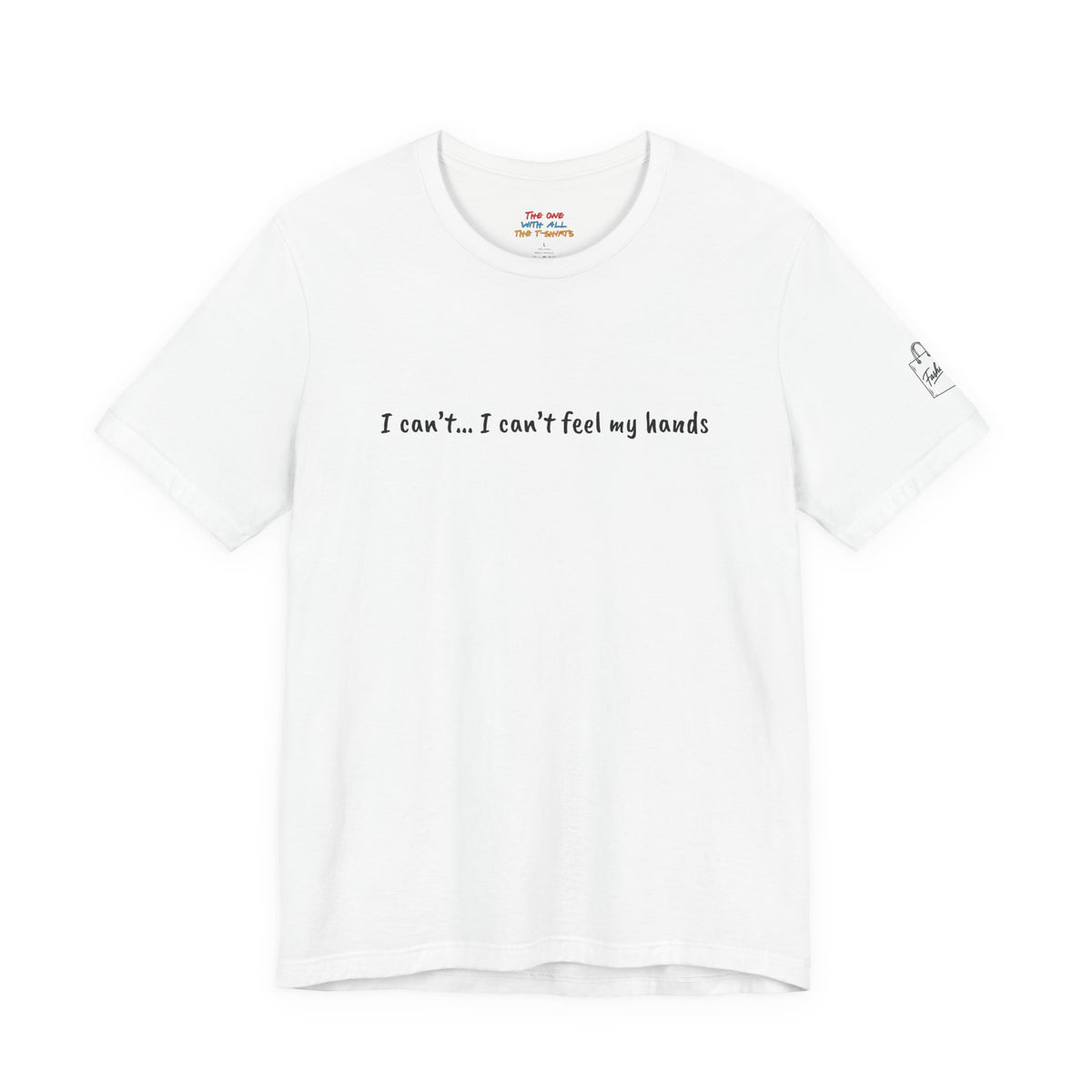 I can’t… I can’t feel my hands  Quote T-Shirt – Rachel Inspired