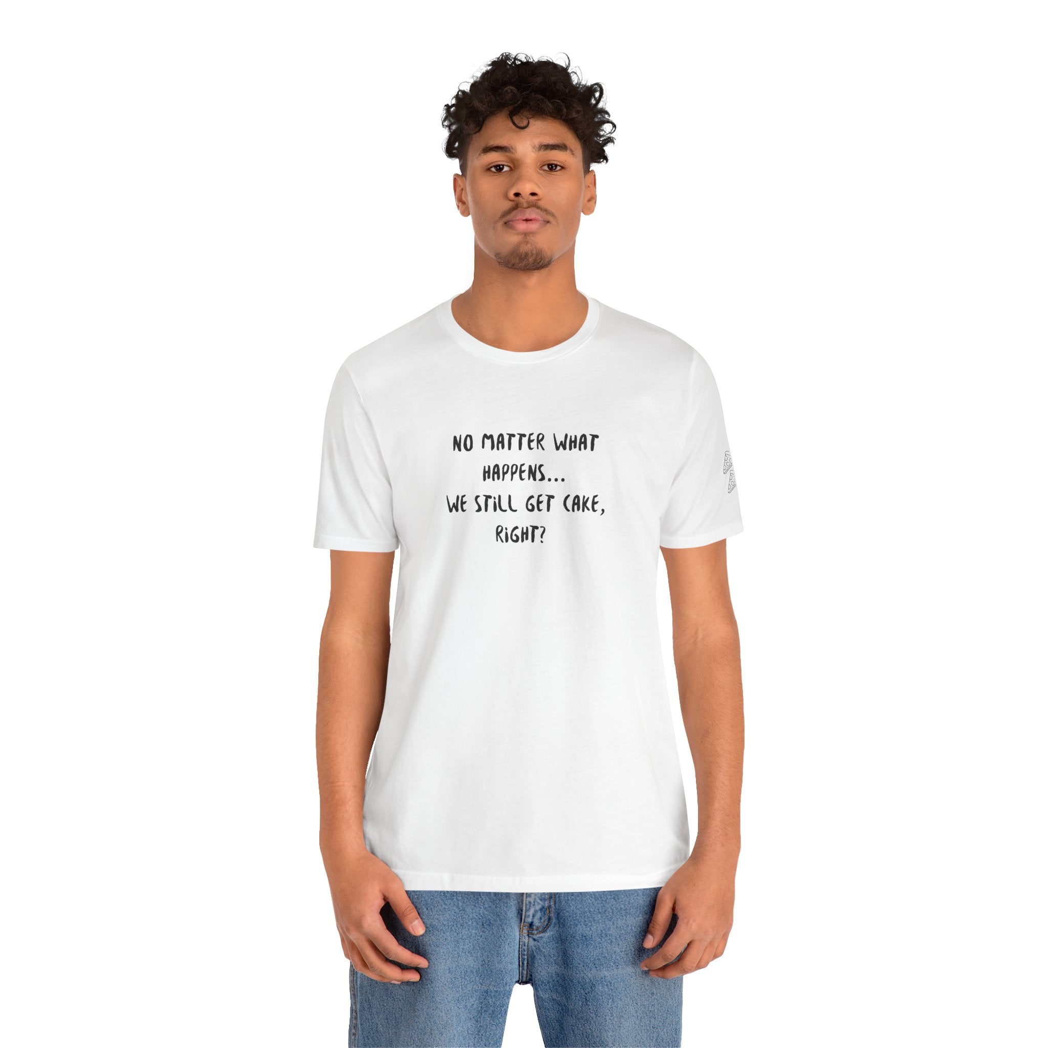 We Still Get Cake Quote T-Shirt – Joey Inspired