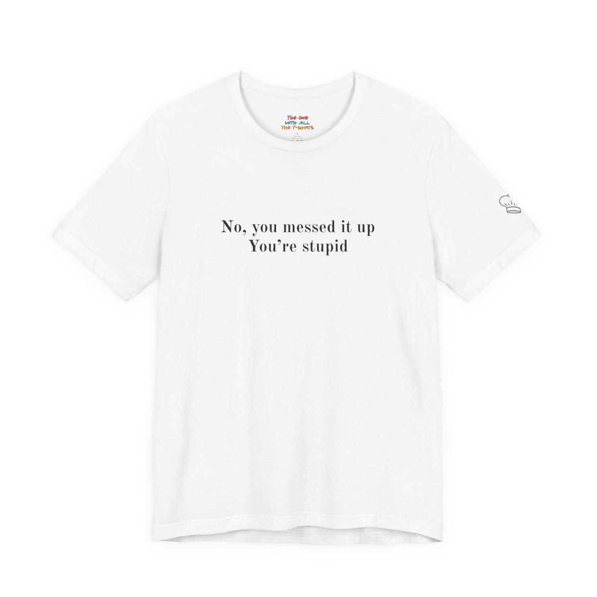 No, you messed it up. You’re stupid. – Monica Inspired