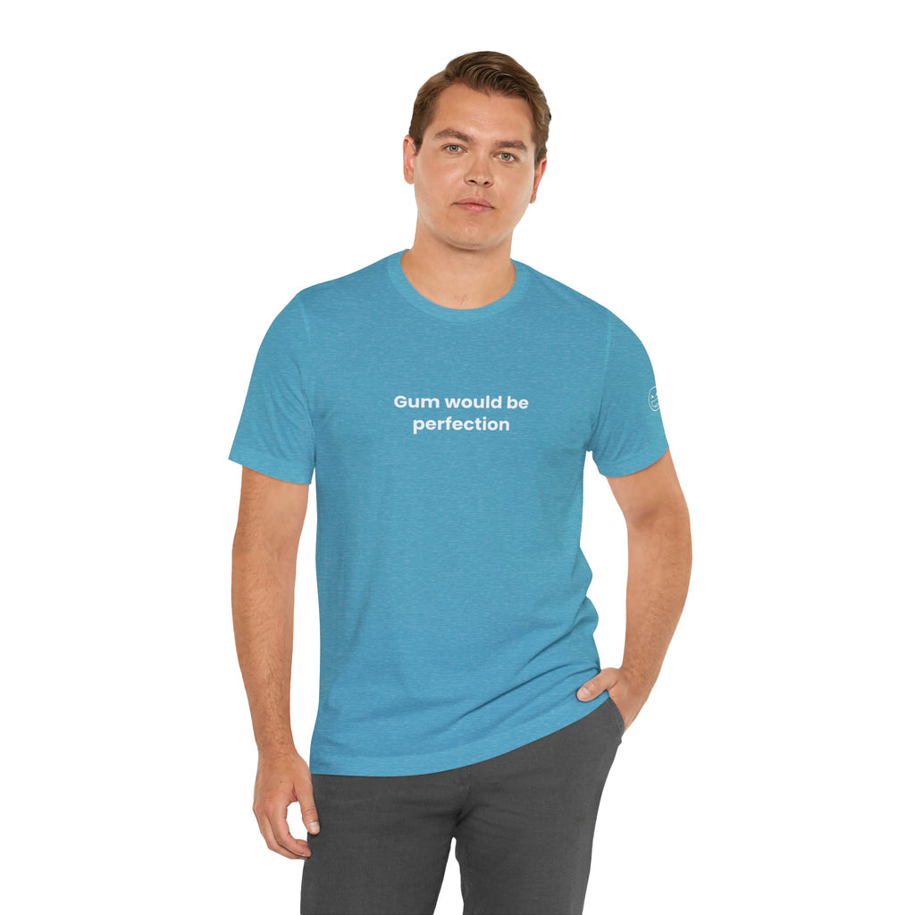 Gum Would Be Perfection Quote T-Shirt – Chandler Inspired