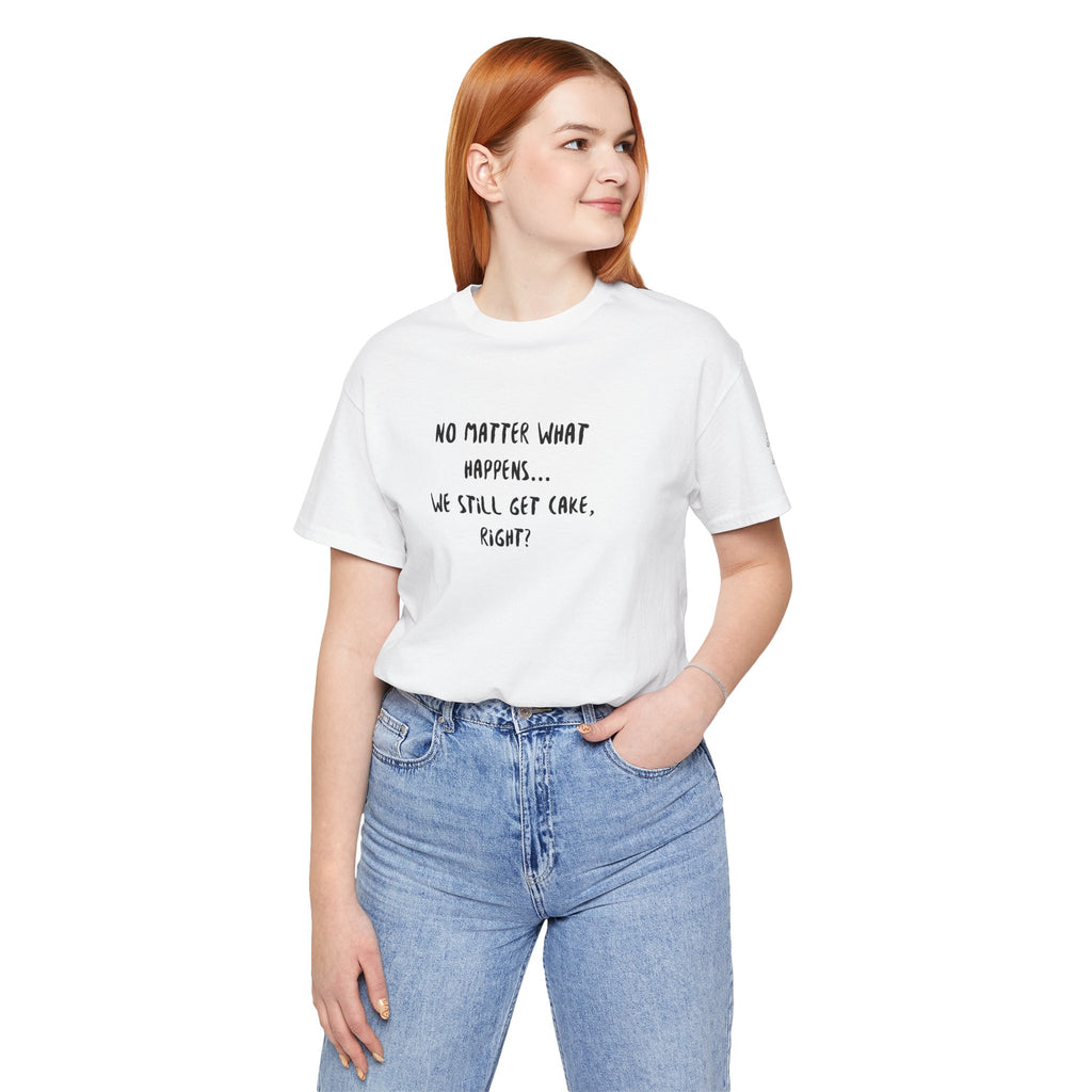 We Still Get Cake Quote T-Shirt – Joey Inspired