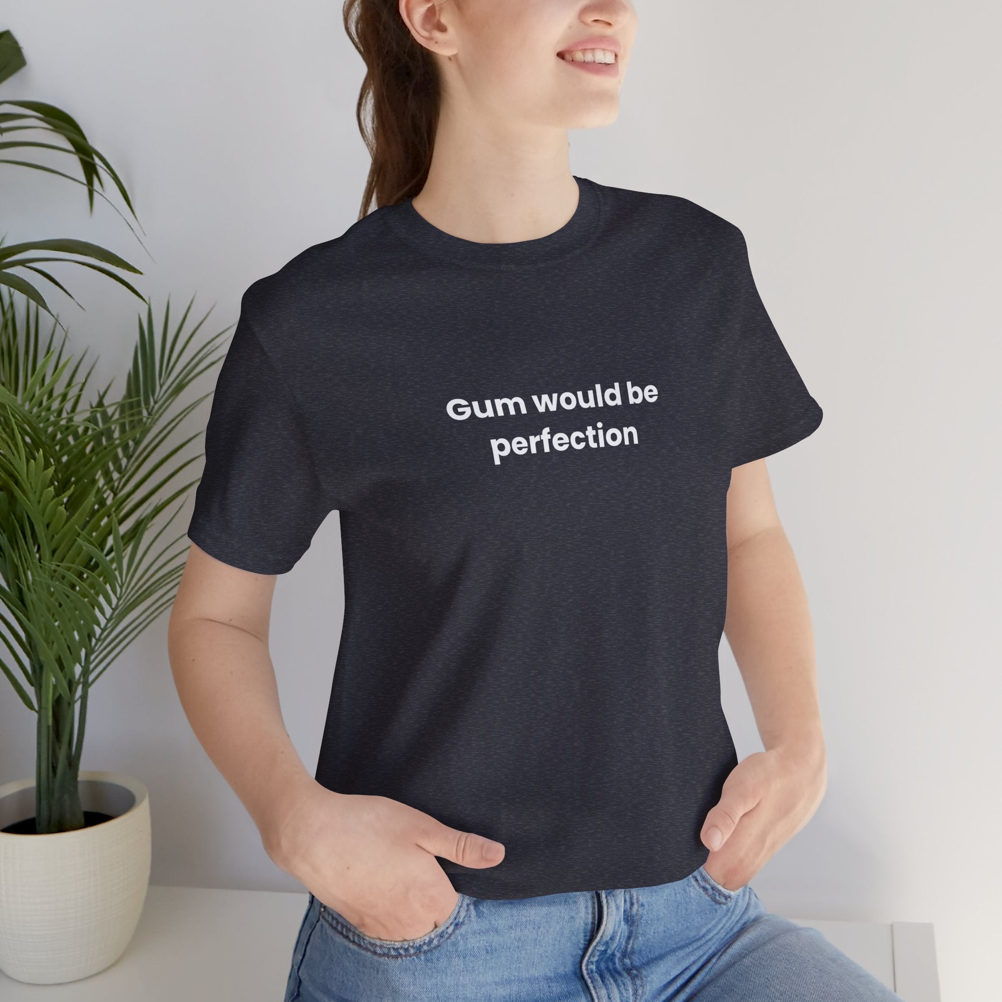 Gum Would Be Perfection Quote T-Shirt – Chandler Inspired