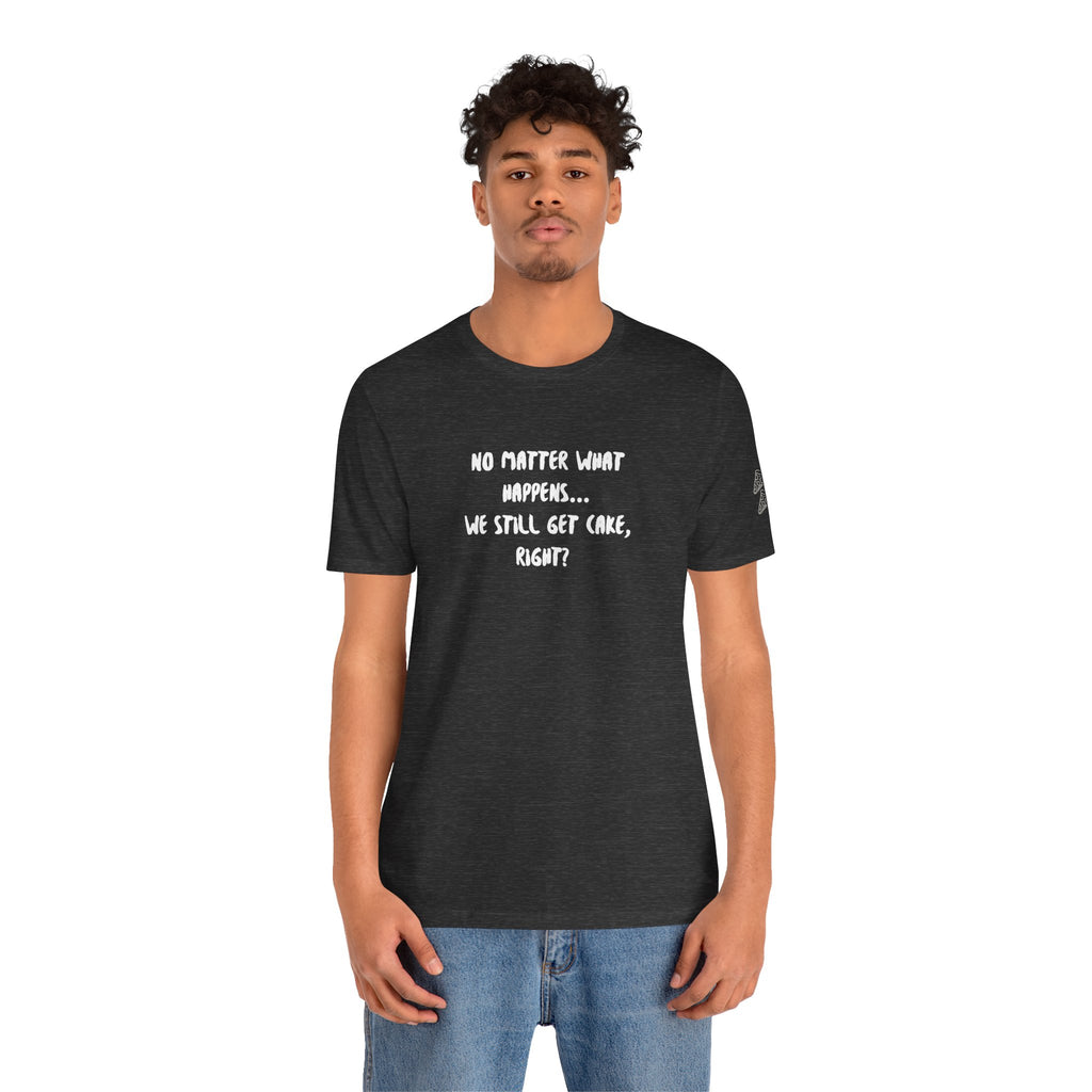 We Still Get Cake Quote T-Shirt – Joey Inspired