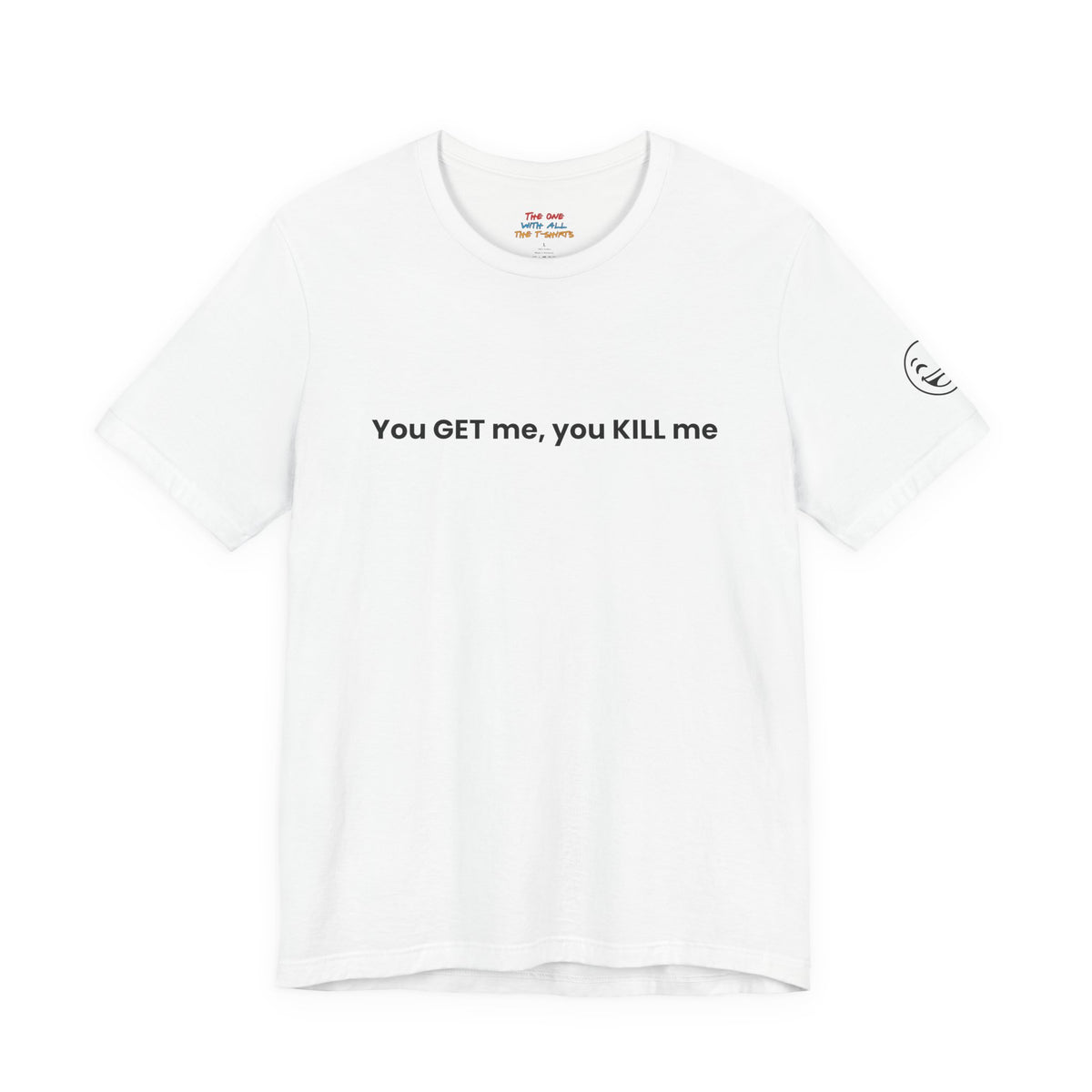 You GET me, you KILL me