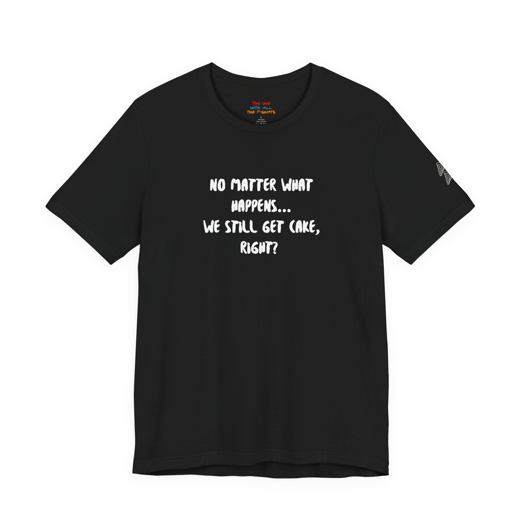 We Still Get Cake Quote T-Shirt – Joey Inspired