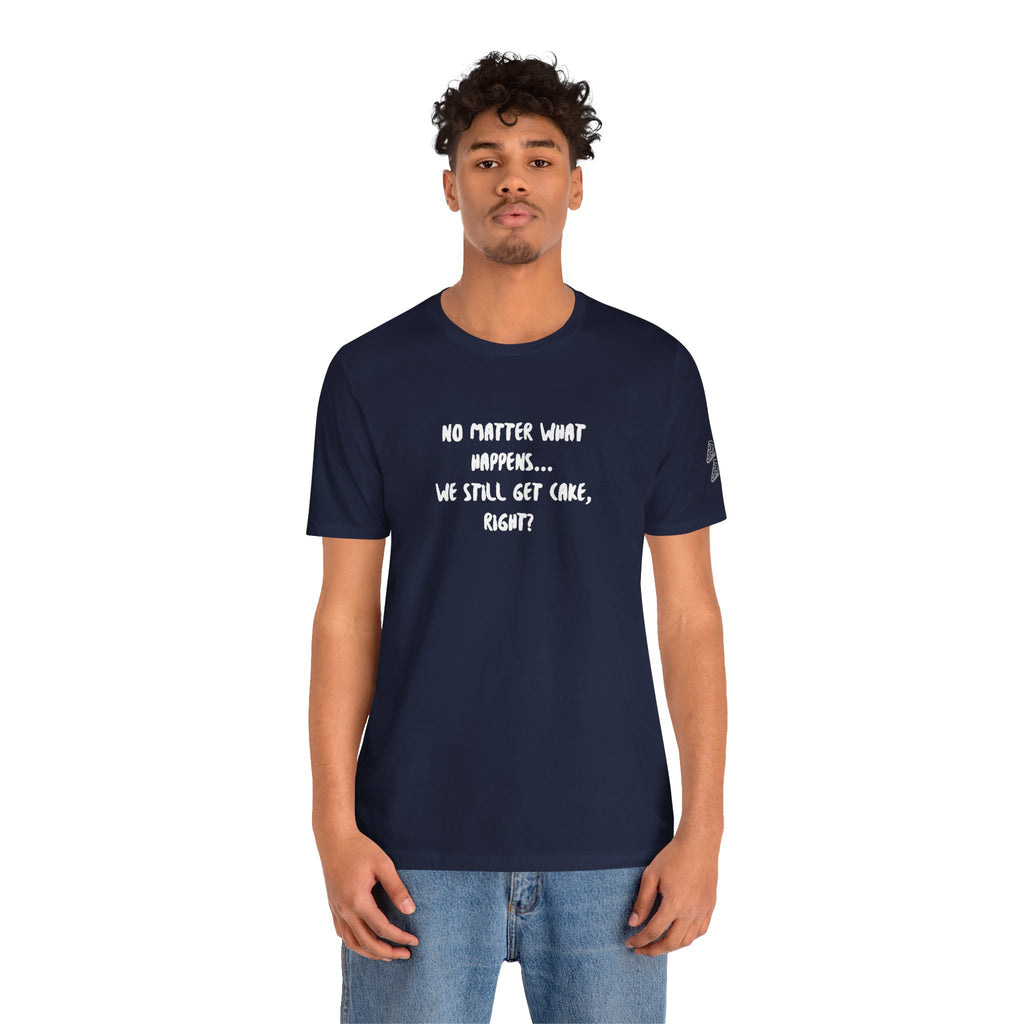 We Still Get Cake Quote T-Shirt – Joey Inspired