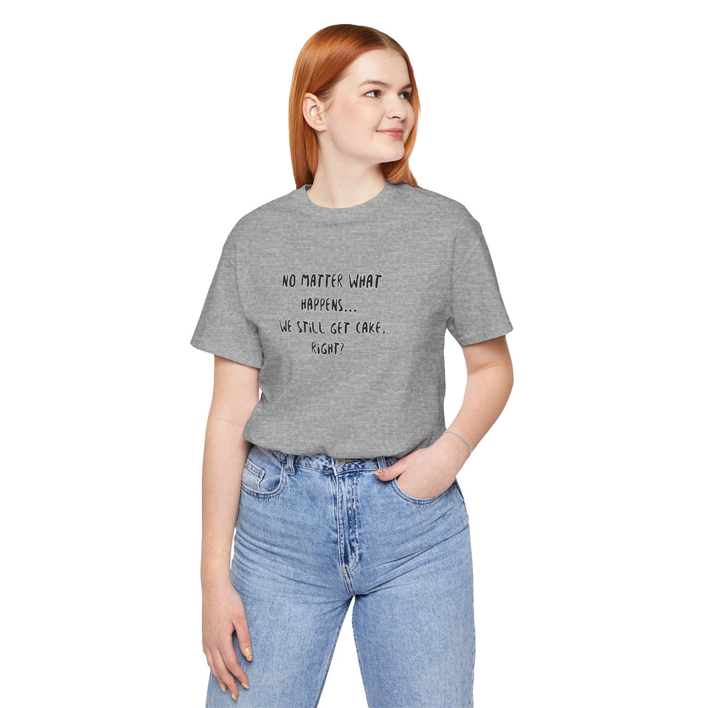 We Still Get Cake Quote T-Shirt – Joey Inspired