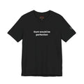 Gum Would Be Perfection Quote T-Shirt – Chandler Inspired