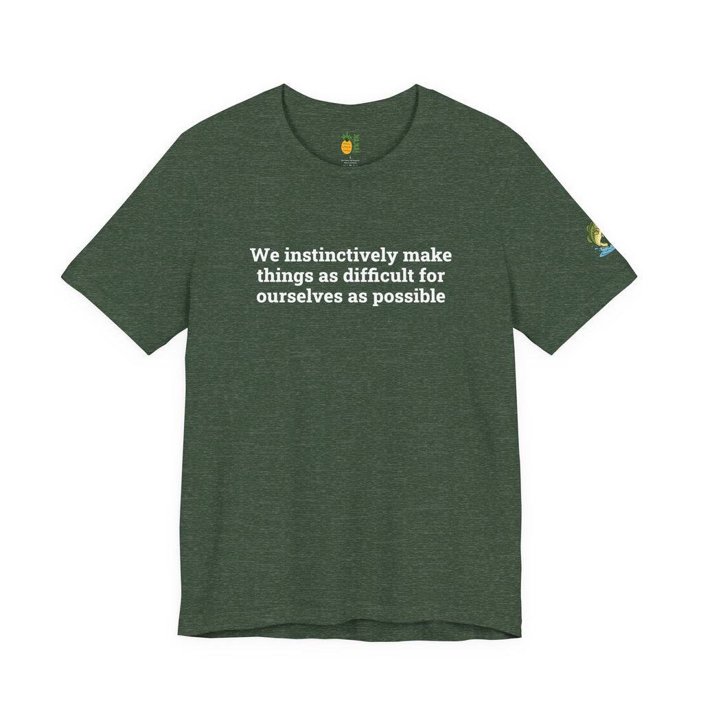 We instinctively make things as difficult for ourselves as possible