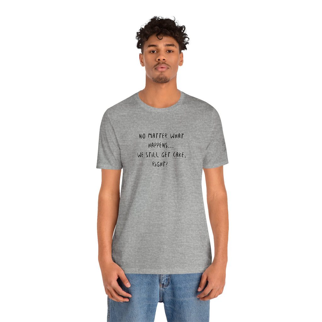 We Still Get Cake Quote T-Shirt – Joey Inspired